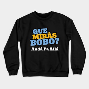 Que Mirá Bobo, Andá Pa Allá Argentina Worldcup 2022 Crewneck Sweatshirt